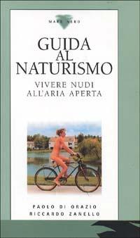 Guida al naturismo. Vivere nudi all'aria aperta - Paolo Di Orazio,Riccardo Zanello - copertina
