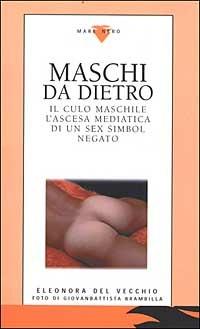 Maschi da dietro. Il culo maschile. L'ascesa mediatica di un sex symbol negato - Eleonora Del Vecchio - copertina