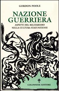 Nazione guerriera. Aspetti del militarismo nella cultura statunitense - Gordon Poole - copertina