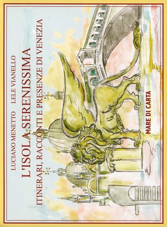 L' isola serenissima. Itinerari, racconti e presenze di Venezia - Luciano Menetto,Lele Vianello - copertina