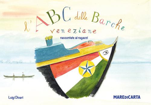 L'ABC. Barche veneziane raccontate ai ragazzi - Luigi Divari - copertina