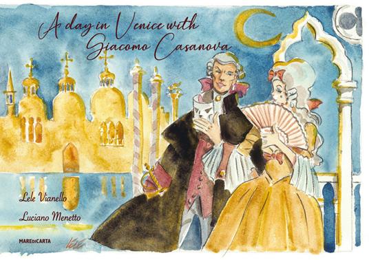 A day in Venice with Giacomo Casanova. Ediz. inglese - Lele Vianello,Luciano Menetto - copertina