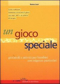 Un gioco speciale. Giocattoli e attività per bambini con esigenze particolari - Roma Lear - copertina