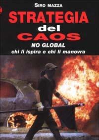 Strategia del caos. No-global: chi li ispira e chi li manovra - Siro Mazza - copertina