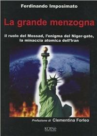 La grande menzogna. Il ruolo del Mossad, l'enigma del Niger gate, la minaccia atomica dell'Iran - Ferdinando Imposimato - copertina