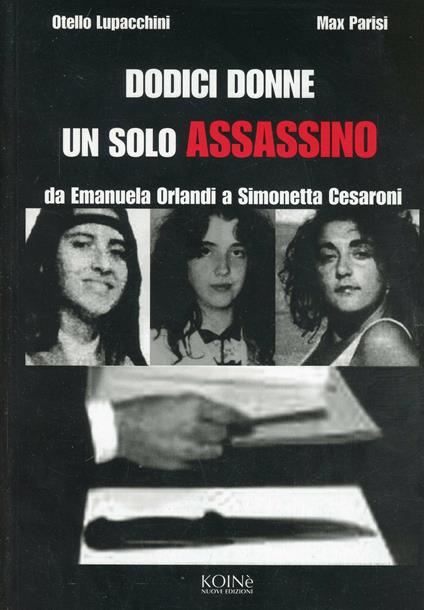 Dodici donne un solo assassino. Da Emanuela Orlandi a Simonetta Cesaroni - Otello Lupacchini,Max Parisi - copertina