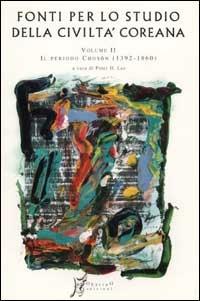 Fonti per lo studio della civiltà coreana. Vol. 2: Dal primo al secondo periodo Choson (1392-1860) - Peter H. Lee - copertina