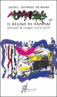 Il regno di Annam. Giornale di viaggio (1876-1877) - J. Leon Dutreuil de Rhins - copertina