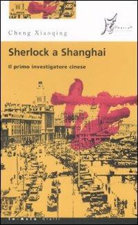 Sherlock a Shanghai. Il primo investigatore cinese - Xiaoqing Cheng - copertina