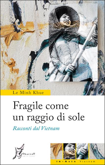 Fragile come un raggio di sole. Racconti dal Vietnam - Khue Le Minh,Giusi Valent - ebook