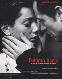 L' ultimo bacio. La storia di tutte le storie d'amore - Gabriele Muccino,Mario Sesti - copertina