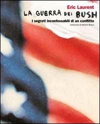 La guerra dei Bush. I segreti inconfessabili di un conflitto - Eric Laurent - copertina