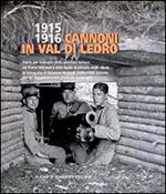 1915-1916 cannoni in Val di Ledro. Diario per immagini della presenza italiana sul fronte ledrense e delle basse giudicarie dagli album di fotografie.... Ediz. illustrata