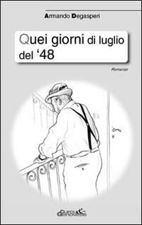 Quei giorni di luglio del '48 - Armando Degasperi - copertina