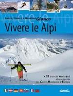 Vivere le Alpi. 52 bianchi week-end alla scoperta del cuore montuoso d'Europa
