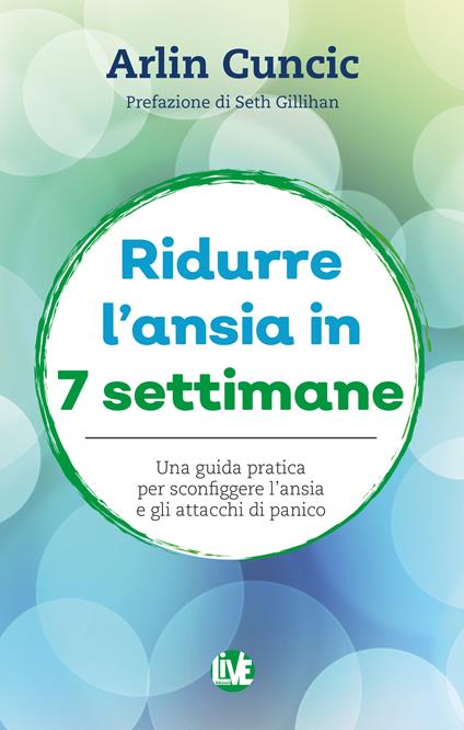 Ridurre l'ansia in 7 settimane. Una guida pratica per sconfiggere l'ansia e gli attacchi di panico - Arlin Cuncic,Valentina Penati - ebook