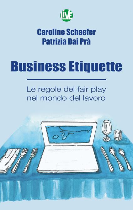Business Etiquette. Le regole del fair play nel mondo del lavoro - Patrizia Dai Prà,Caroline Schaefer - ebook