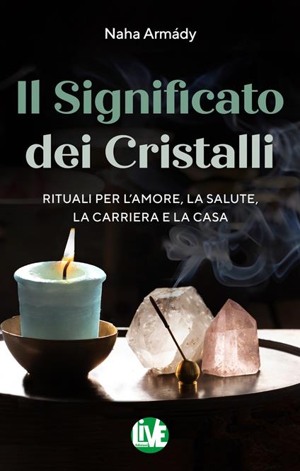Il significato dei cristalli. Rituali per l'amore, la salute, la carriera e la casa - Naha Armády,Pierangelo Venezia - ebook