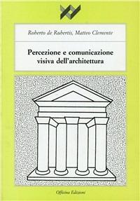 Percezione e comunicazione visiva dell'architettura - Roberto De Rubertis,Matteo Clemente - copertina