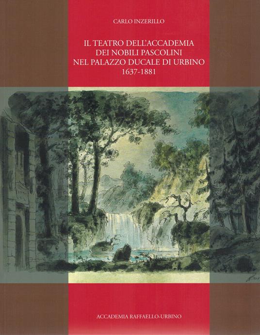 Il teatro dell'Accademia dei Nobili Pascolini nel Palazzo Ducale di Urbino 1637-1881 - Carlo Inzerillo - copertina