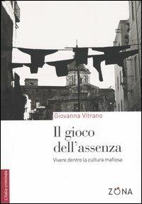 Il gioco dell'assenza. Vivere dentro la cultura mafiosa - Giovanna Vitrano - copertina