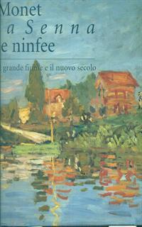 Monet, la Senna, le ninfee. Il grande fiume e il nuovo secolo