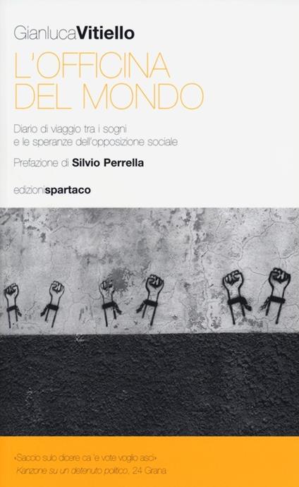 L' officina del mondo. Diario di viaggio tra i sogni e le speranze dell'opposizione sociale - Gianluca Vitiello - copertina