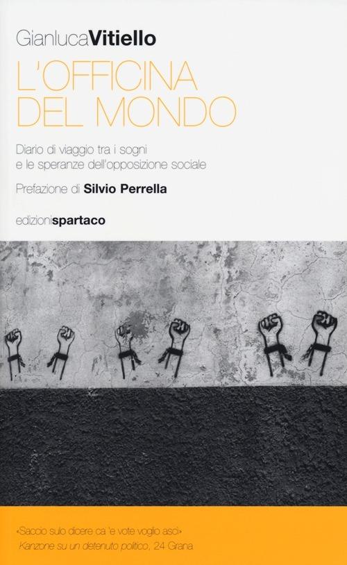 L' officina del mondo. Diario di viaggio tra i sogni e le speranze dell'opposizione sociale - Gianluca Vitiello - copertina
