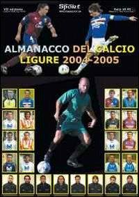 Almanacco del calcio ligure 2004-2005 - Paolo Dellepiane,Luca Ghiglione - copertina