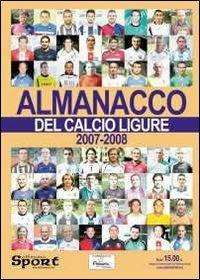Almanacco del calcio ligure 2007-2008 - Fulvio Banchero,Francesco Casuscelli,Matteo Cileone - copertina
