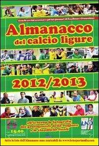 Almanacco del calcio ligure 2012-2013 - Paolo Dellepiane,Massimo Losito,Giordano Ravera - copertina
