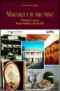 Marsala e il suo vino. Itinerari e sapori lungo l'antica via del sale - Gerardo Antelmo - copertina