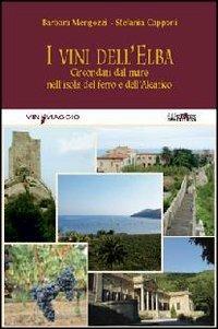 I vini dell'Elba. Circondati dal mare nell'isola del ferro e dell'Aleatico - Barbara Mengozzi,Stefania Capponi - copertina