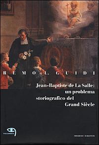 Jean-Baptiste de La Salle: un problema storiografico del Grand Siècle - Remo L. Guidi - copertina