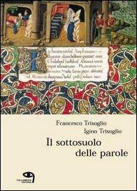 Il sottosuolo delle parole - Francesco Trisoglio,Igino Trisoglio - copertina