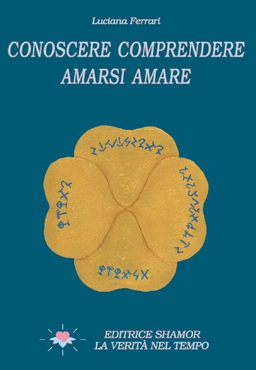 Conoscere comprendere amarsi amare. Ediz. illustrata - Luciana Ferrari - copertina