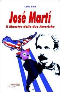 José Martí. Il maestro delle due Americhe - Carlo Batà - copertina