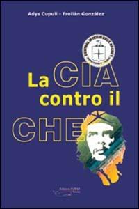 La CIA contro il Che - Adys Cupull,Froilan Gonzáles - copertina