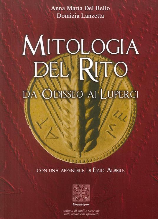 Mitologia del rito. Da Odisseo ai Luperci - Anna Maria Del Bello,Domizia Lanzetta - copertina