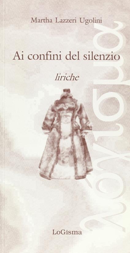 Ai confini del silenzio. Liriche - Martha Lazzeri Ugolini - copertina