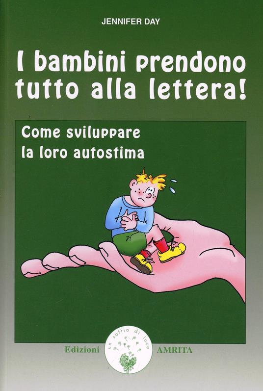 I bambini prendono tutto alla lettera. Come costruire la loro autostima - Jennifer Day - copertina