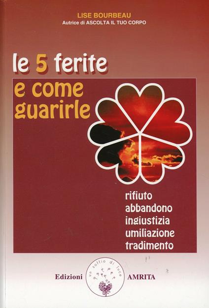Le 5 ferite e come guarirle. Rifiuto, abbandono, ingiustizia, umiliazione, tradimento. Vol. 1 - Lise Bourbeau - copertina