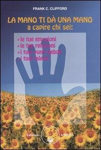 La mano ti dà una mano a capire chi sei: le tue emozioni, le tue relazioni, i tuoi punti deboli, i tuoi talenti - Frank C. Clifford - copertina