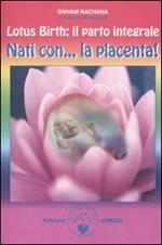 Lotus birth: il parto integrale. Nati con... la placenta!