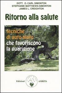 Ritorno alla salute. Tecniche di auto-aiuto che favoriscono la guarigione - Oscar C. Simonton,Stephanie Matthews-Simonton,James L. Creighton - copertina