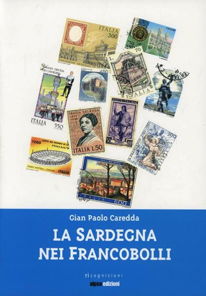 La Sardegna nei francobolli. Dal Regno di Sardegna ai giorni nostri - G. Paolo Caredda - copertina