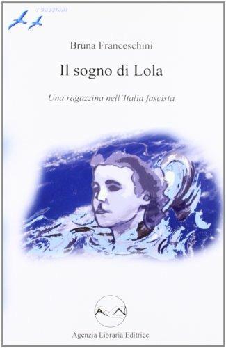 Il sogno di Lola. Una ragazzina nell'Italia fascista - Bruna Franceschini - copertina