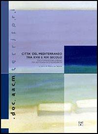 Città del Mediterraneo tra XVIII e XIX secolo. Trasformazioni urbane tra Settecento e Novecento - copertina