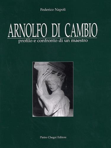 Arnolfo di Cambio. Profilo e confronto di un maestro - Federico Napoli - copertina
