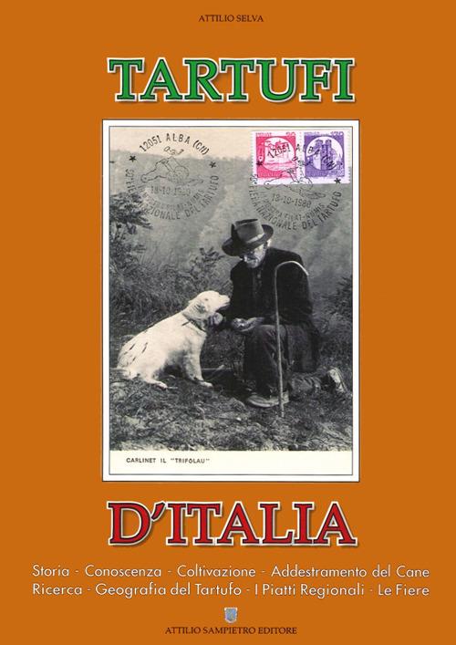 Tartufi d'Italia, Storia, conoscenza, coltivazione, addestramento del cane, ricerca, geografia del tartufo, i piatti regionali, le fiere - Attilio Selva - copertina